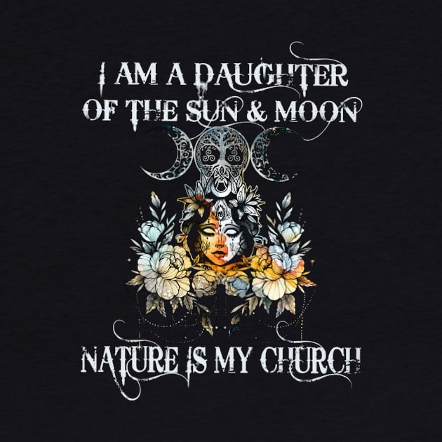 I Am A Daughter Of The Sun And Moon Nature Is My Church by Distefano